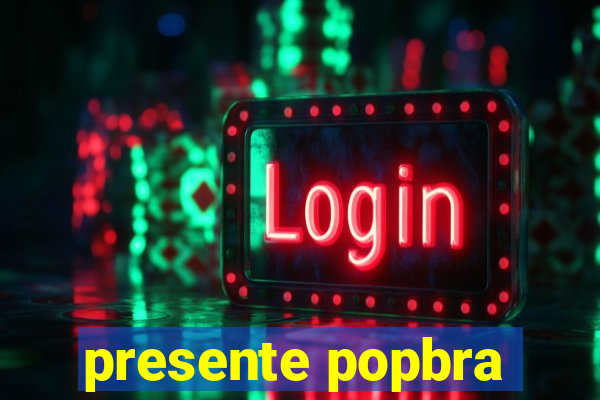 presente popbra